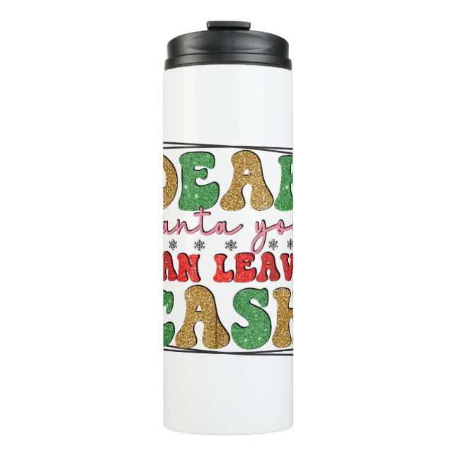 Merry Xmas Dear Santa You Can Leave Cash Thermal Tumbler (Front)