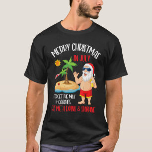 Merry Xmas In July Forget Milk Cookies Give Drink T-Shirt