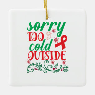Merry Xmas Sorry Too Cold Outside Ceramic Ornament