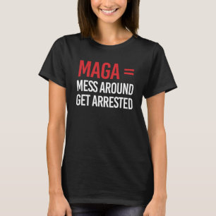 Mess Around Get Arrested T-Shirt