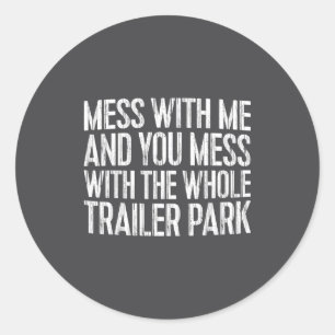 Mess With Me And You Mess With The Whole Trailer P Classic Round Sticker
