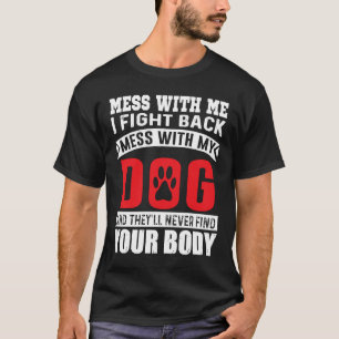 Mess With Me I Fight Back Mess With My Dog Dog T-Shirt