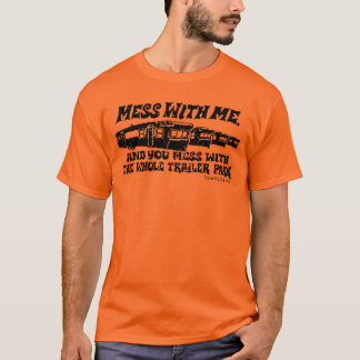 Mess With Me, Mess with the Whole Trailer Park! T-Shirt