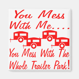 Mess With Me You Mess With The Whole Trailer Park Magnet