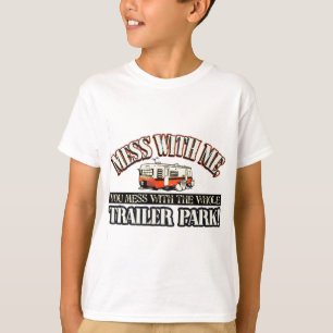 Mess with me you mess with the whole trailer park T-Shirt