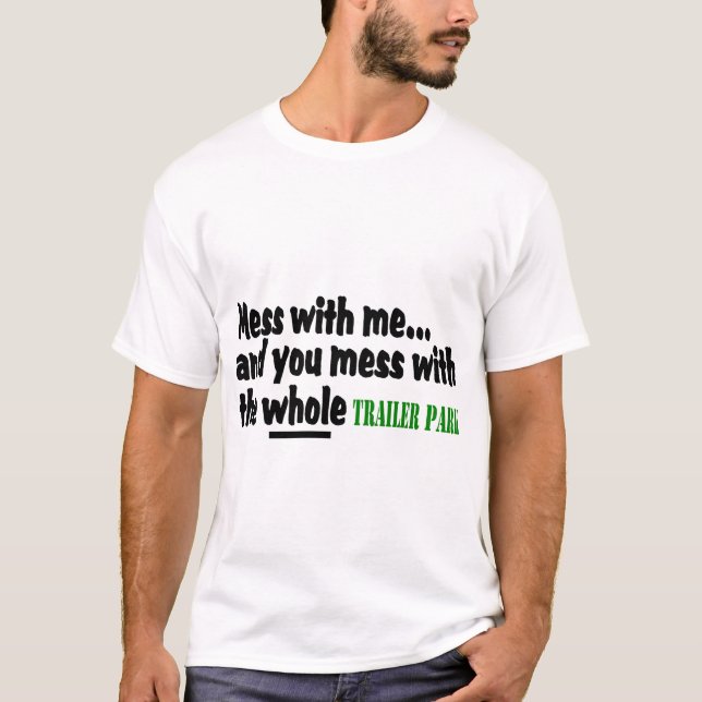 Mess With Me You Mess With The Whole Trailer Park T-Shirt (Front)