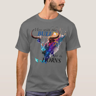 Mess with the Bull Get the Horns 1 T-Shirt