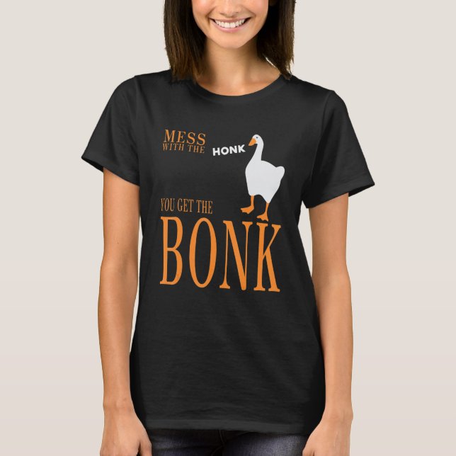 Mess with the honk you get the bonk goose game T-Shirt (Front)