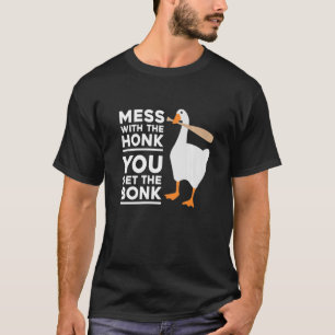 Mess With The Honk You Get The Bonk  Goose T-Shirt