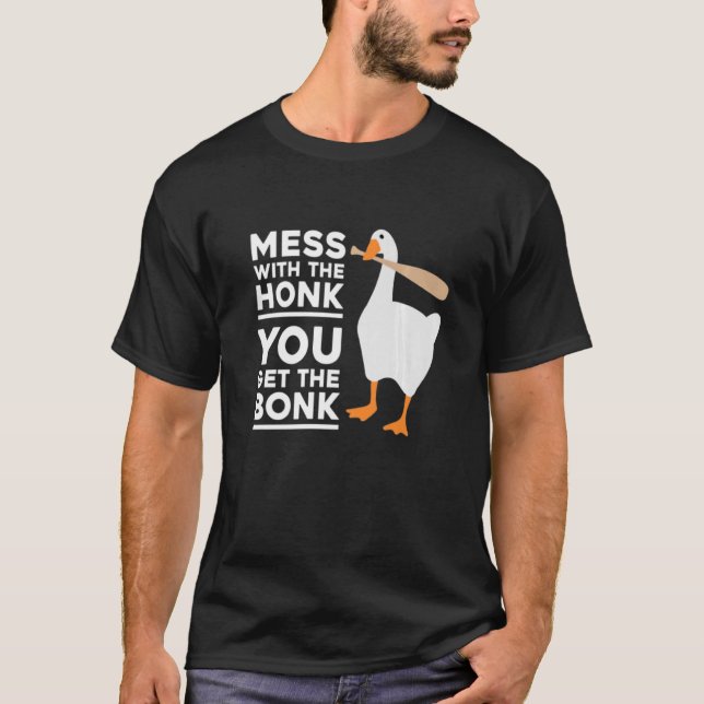 Mess With The Honk You Get The Bonk  Goose T-Shirt (Front)