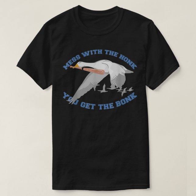 Mess with the honk you get the bonk  T-Shirt (Design Front)