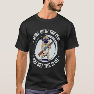 Mess With The Pug You Get The Slug Funny Sarcastic T-Shirt