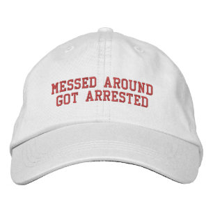 Messed Around Got Arrested Embroidered Hat
