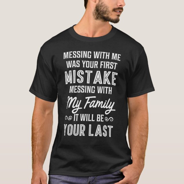 Messing With Me Was Your First Mistake Messing Wit T-Shirt (Front)