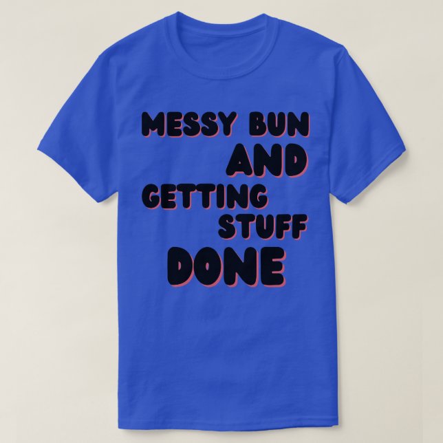 Messy Bun And Getting Stuff Done Funny Mum Life Qu T-Shirt (Design Front)
