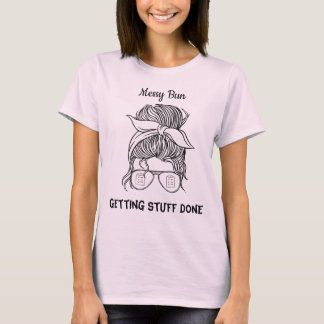 Messy Bun and Getting Stuff Done T-Shirt