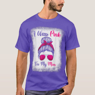 Messy Bun Breast Cancer s, I Wear Pink For My Mum  T-Shirt