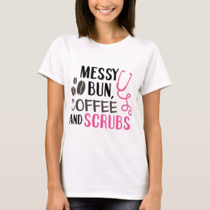 Messy Bun, Coffee, and Scrubs T-Shirt