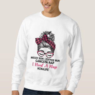 Messy Bun Coffee Run Gangsta Rap I Need A Nap CNA Sweatshirt