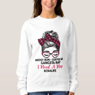 Messy Bun Coffee Run Gangsta Rap I Need A Nap CNA  Sweatshirt