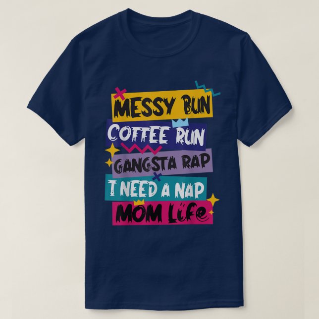 Messy Bun Coffee Run Gangsta Rap I Need A Naps Mum T-Shirt (Design Front)