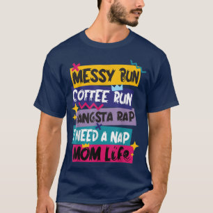 Messy Bun Coffee Run Gangsta Rap I Need A Naps Mum T-Shirt