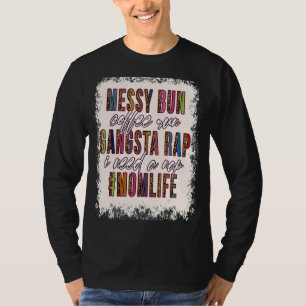 Messy Bun Coffee Run Gangsta Rap Mum Life Mothers T-Shirt