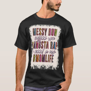 Messy Bun Coffee Run Gangsta Rap Mum Life Mothers T-Shirt
