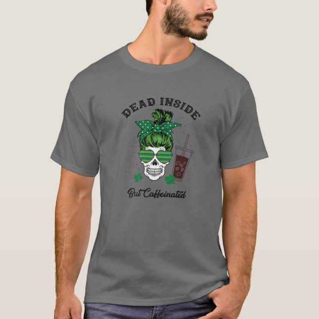 Messy Bun Dead Inside But Caffeinated St. Patrick' T-Shirt (Front)