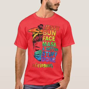 Messy Bun Face Mask And Getting Stuff Done Caregiv T-Shirt