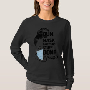 Messy Bun Face Mask And Getting Stuff Done Nurse L T-Shirt