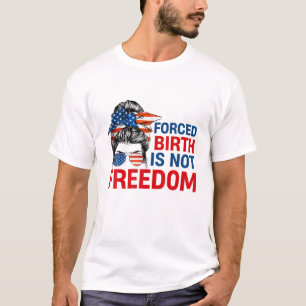 Messy Bun Forced Birth Is Not Freedom Feminism Pro T-Shirt