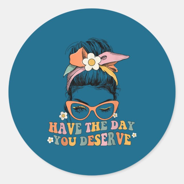 Messy Bun Have The Day You Deserve Saying Motivati Classic Round Sticker (Front)