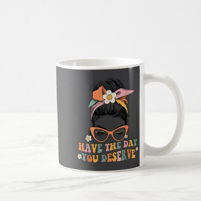 Messy Bun Have The Day You Deserve Saying Motivati Coffee Mug (Right)