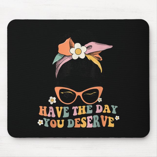 Messy Bun Have The Day You Deserve Saying Motivati Mouse Mat (Front)