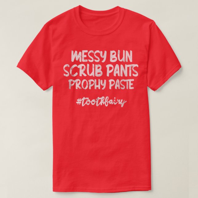 Messy Bun Scrub Pants Prophy Paste Tooth Fairy Den T-Shirt (Design Front)