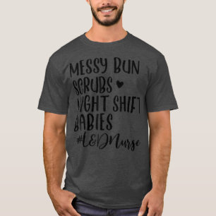 Messy Bun Scrubs Night Babies L&D Nurse Birth Assi T-Shirt