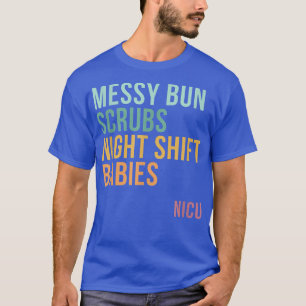 Messy Bun Scrubs Night Shift Babies, NICU  T-Shirt