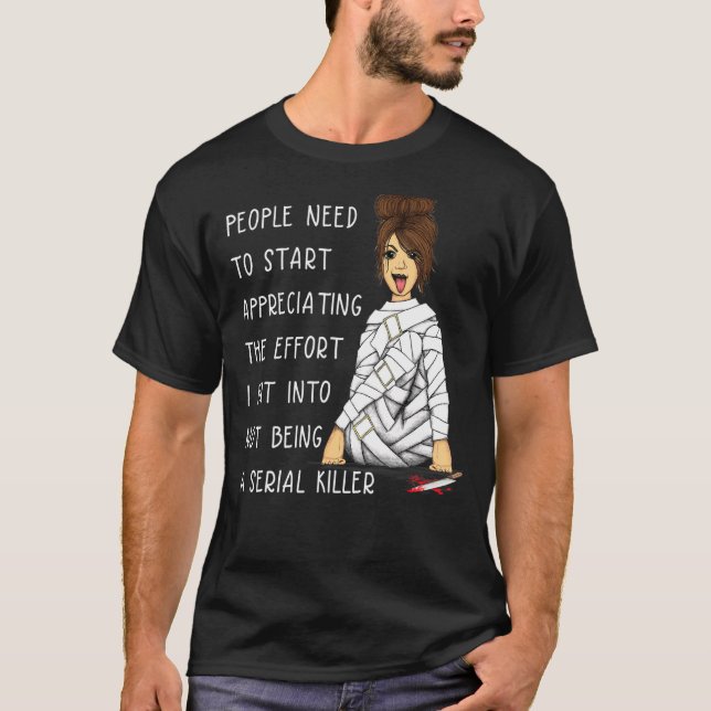 Messy Bun The Effort I Put Into Not Being A Serial T-Shirt (Front)