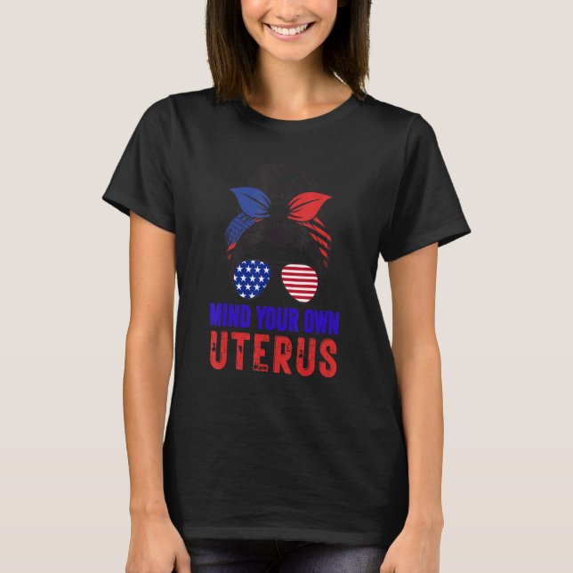 Messy Bun Usa Flag Mind Your Own Uterus Pro Choice T-Shirt (Front)