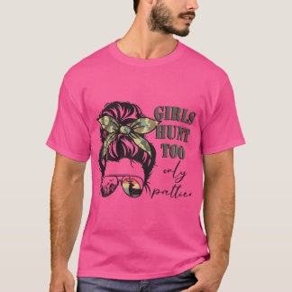 Messy Bun Woman Hunting Funny Girls Hunt Too Only T-Shirt