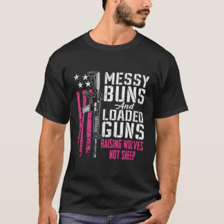 Messy Buns Loaded Guns Raising Wolves Not Sheep On T-Shirt