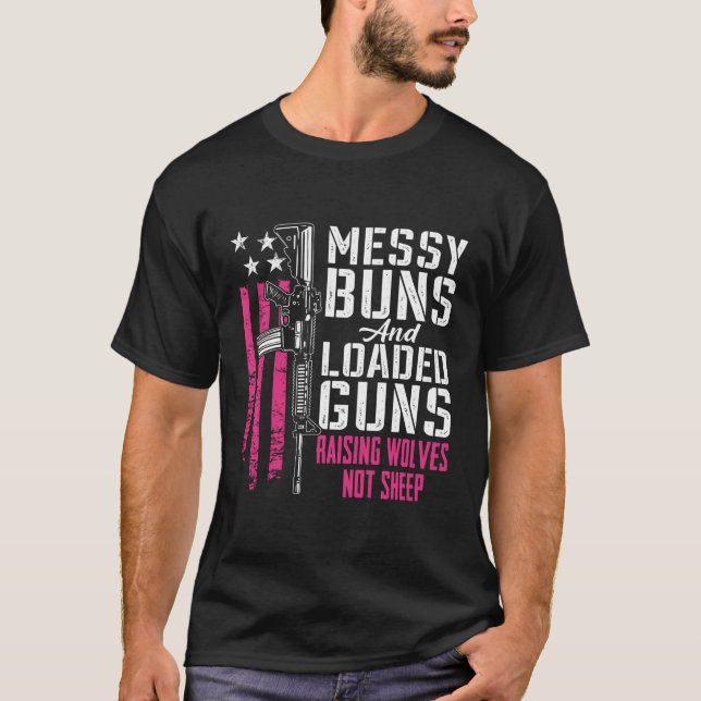 Messy Buns Loaded Guns Raising Wolves Not Sheep On T-Shirt (Front)