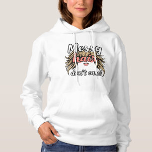 Messy hair, don't care- Funny Hoodie 