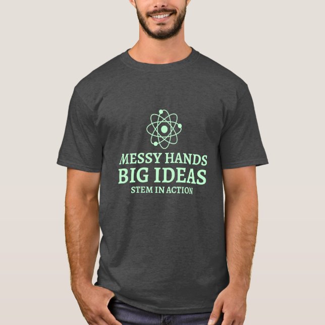 Messy Hands, Big Ideas, STEM in Action STEM Activi T-Shirt (Front)