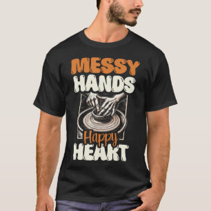 Messy Hands Happy Heart Ceramics Clay Potter Pot P T-Shirt