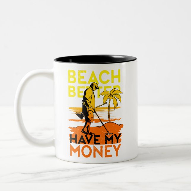 Metal Detecting Beach Better Have My Money Joke Two-Tone Coffee Mug (Left)