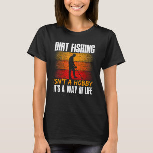 Metal Detecting Detector Dirt Fishing Isnu2019t A  T-Shirt
