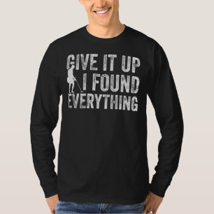 Metal Detecting Detectorist Give It Up I Found Eve T-Shirt