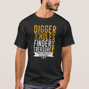 Metal Detecting Digger Of Holes Finder Of Treasure T-Shirt